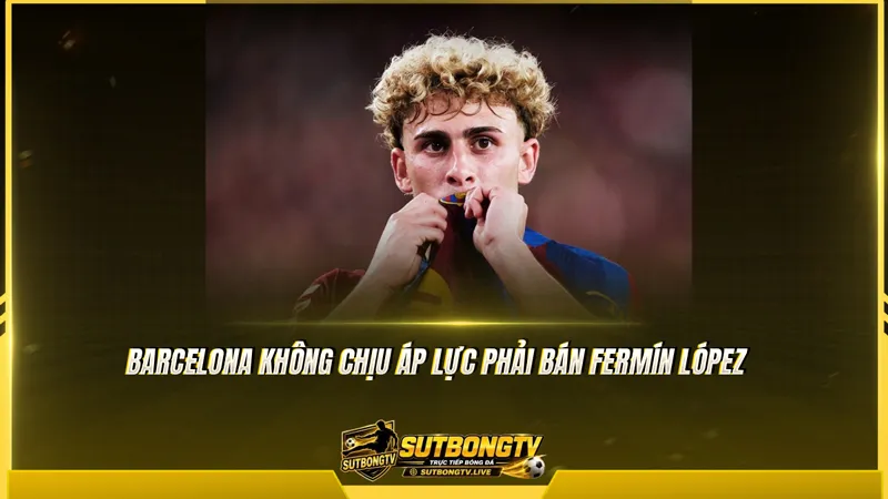 Barcelona không chịu áp lực phải bán Fermín López Barcelona không chịu áp lực phải bán Fermín López